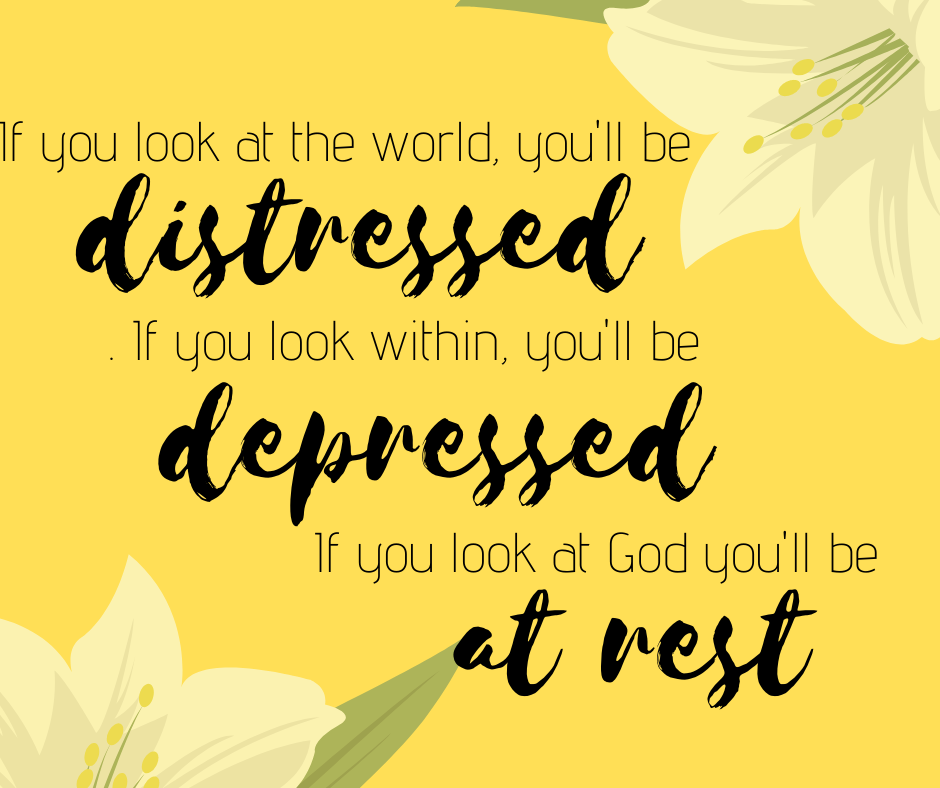 If you look at the world, you’ll be distressed