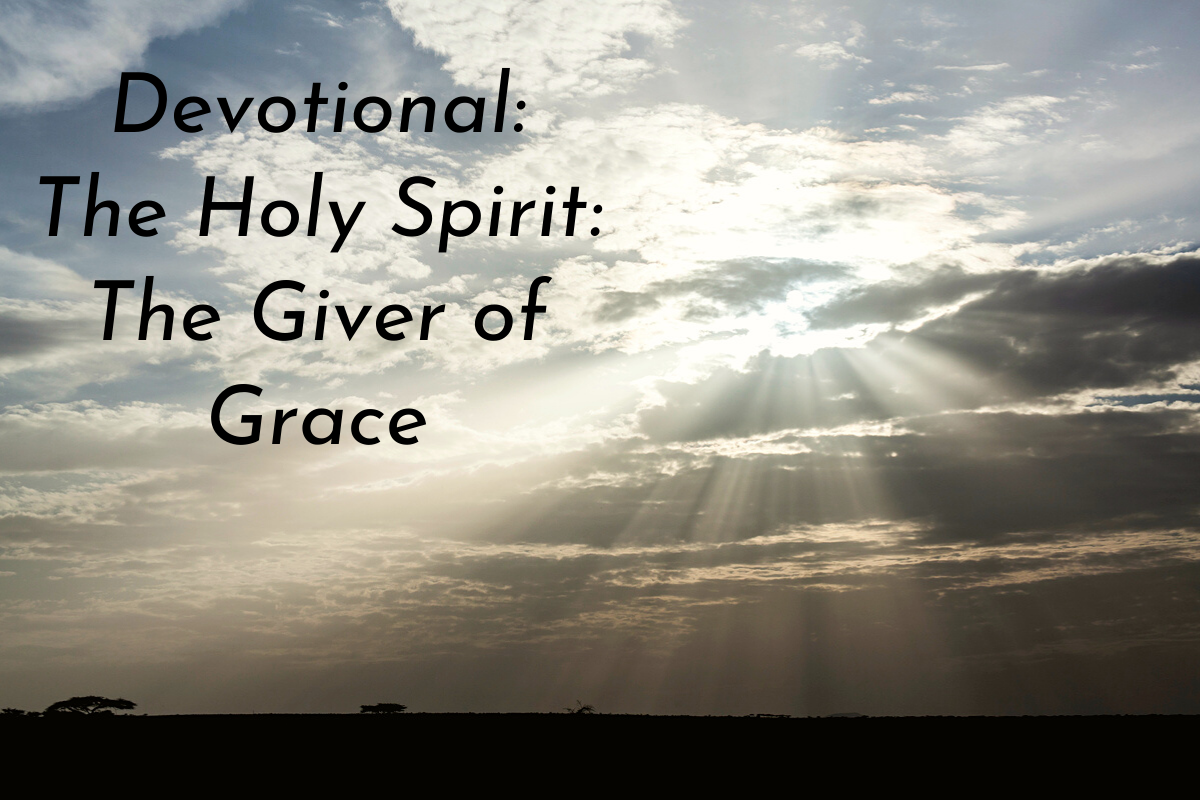 The Holy Spirit Devotional # 6 – The Holy Spirit: The Giver of Grace ...